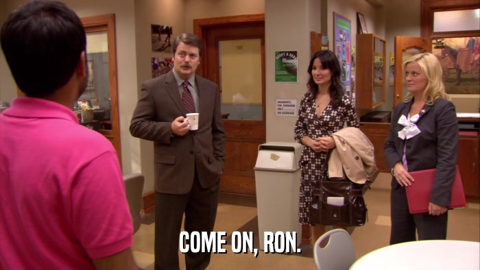 COME ON, RON.  