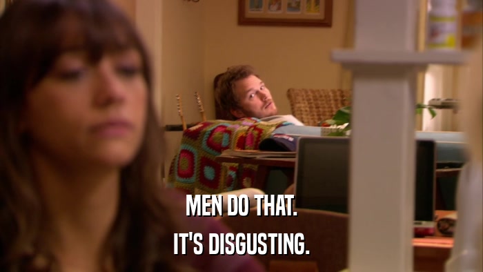 MEN DO THAT. IT'S DISGUSTING. 