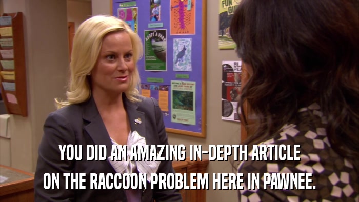 YOU DID AN AMAZING IN-DEPTH ARTICLE ON THE RACCOON PROBLEM HERE IN PAWNEE. 