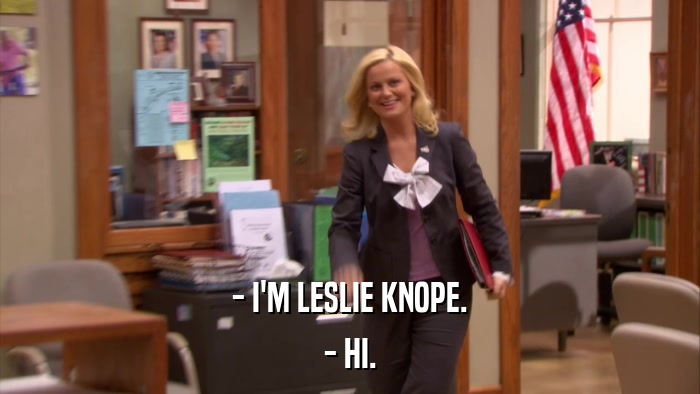 - I'M LESLIE KNOPE. - HI. 
