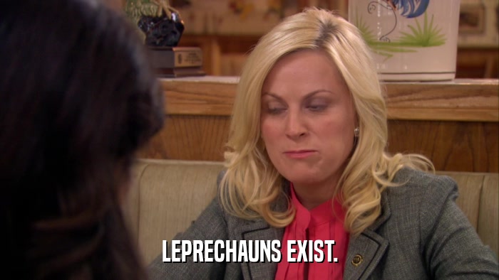 LEPRECHAUNS EXIST.  