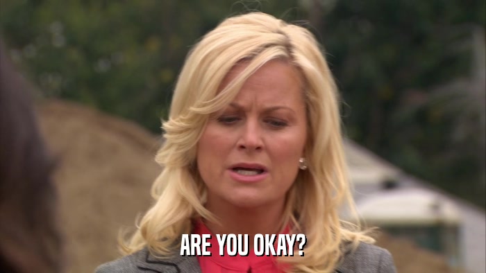 ARE YOU OKAY?  