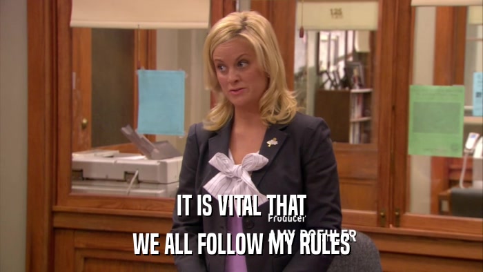 IT IS VITAL THAT WE ALL FOLLOW MY RULES 