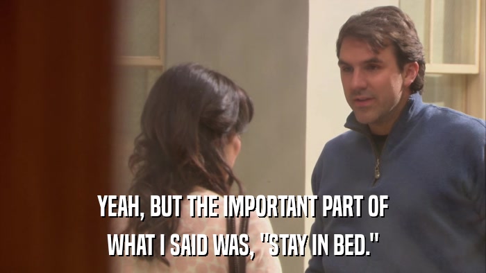 YEAH, BUT THE IMPORTANT PART OF WHAT I SAID WAS, 
