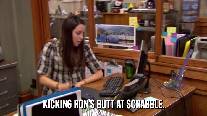 KICKING RON'S BUTT AT SCRABBLE.  