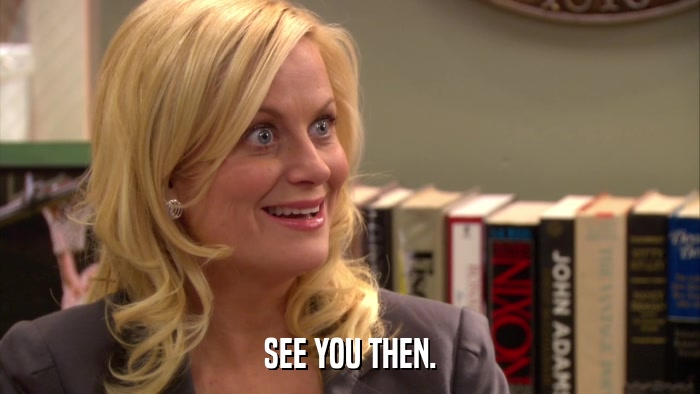 SEE YOU THEN.  