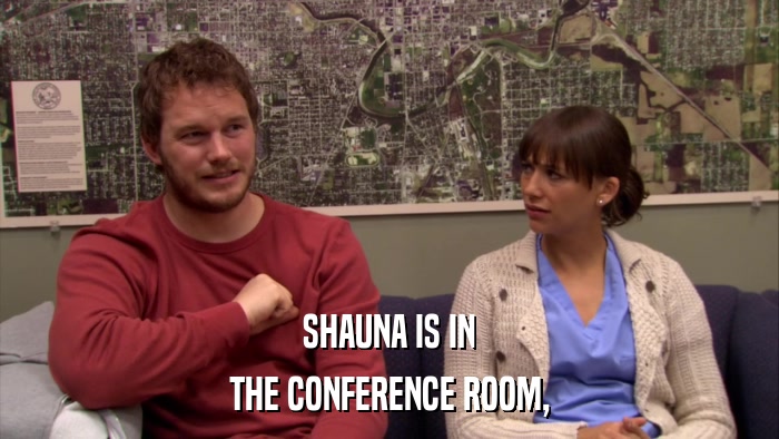 SHAUNA IS IN THE CONFERENCE ROOM, 