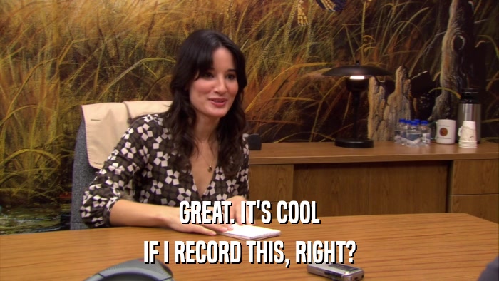 GREAT. IT'S COOL IF I RECORD THIS, RIGHT? 