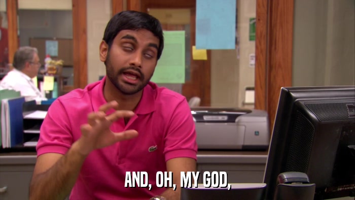 AND, OH, MY GOD,  