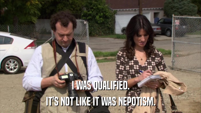 I WAS QUALIFIED. IT'S NOT LIKE IT WAS NEPOTISM. 