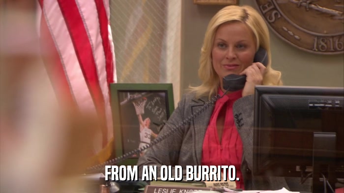 FROM AN OLD BURRITO.  