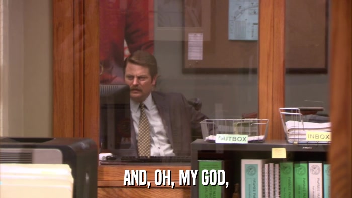AND, OH, MY GOD,  