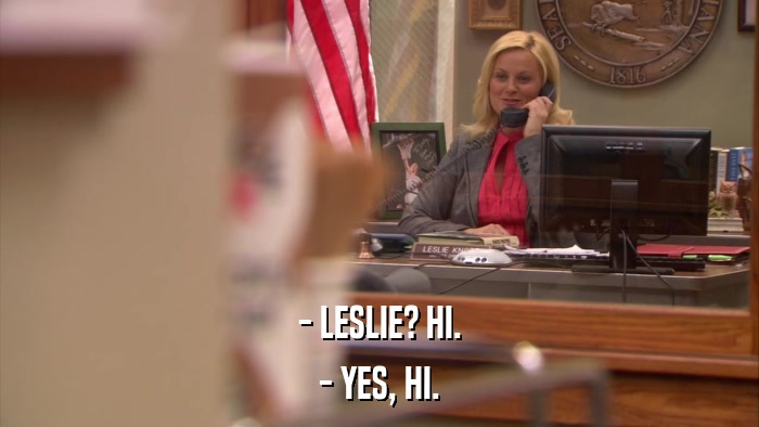 - LESLIE? HI. - YES, HI. 