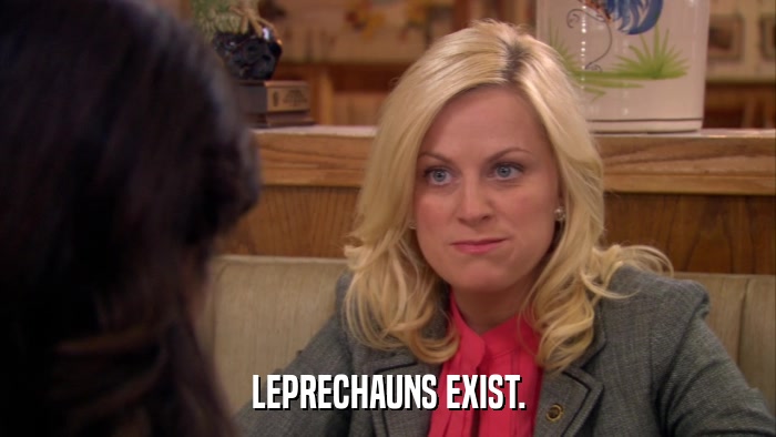 LEPRECHAUNS EXIST.  