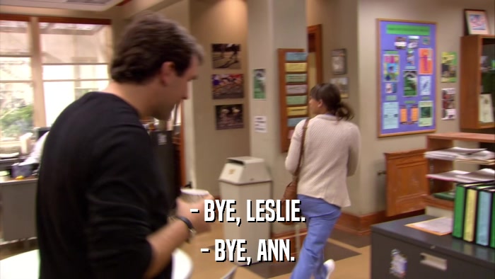 - BYE, LESLIE. - BYE, ANN. 
