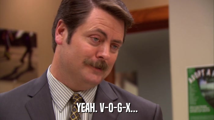 YEAH. V-O-G-X...  