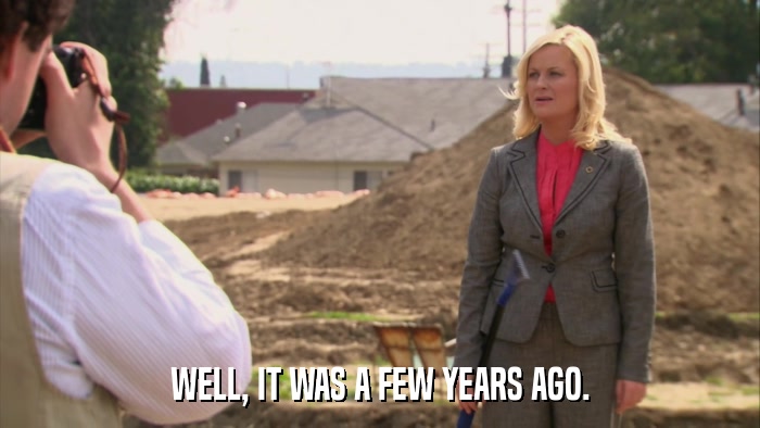 WELL, IT WAS A FEW YEARS AGO.  