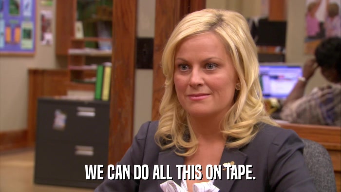 WE CAN DO ALL THIS ON TAPE.  