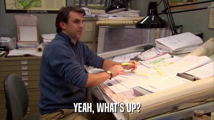 YEAH, WHAT'S UP?  