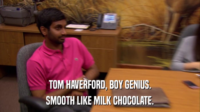 TOM HAVERFORD, BOY GENIUS. SMOOTH LIKE MILK CHOCOLATE. 