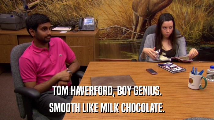 TOM HAVERFORD, BOY GENIUS. SMOOTH LIKE MILK CHOCOLATE. 