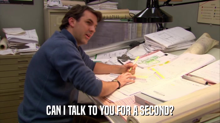 CAN I TALK TO YOU FOR A SECOND?  