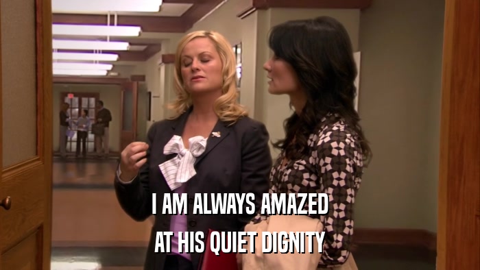I AM ALWAYS AMAZED AT HIS QUIET DIGNITY 