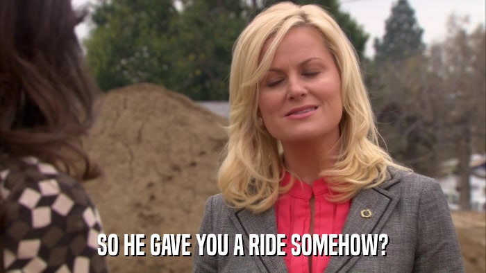 SO HE GAVE YOU A RIDE SOMEHOW?  