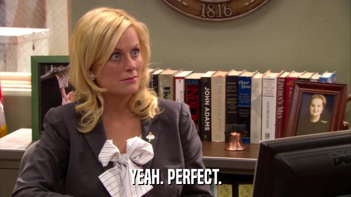 YEAH. PERFECT.  
