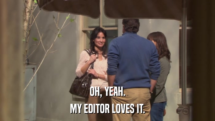 OH, YEAH. MY EDITOR LOVES IT. 