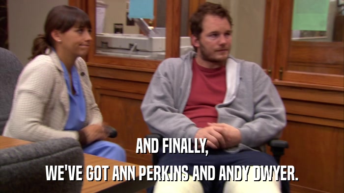 AND FINALLY, WE'VE GOT ANN PERKINS AND ANDY DWYER. 