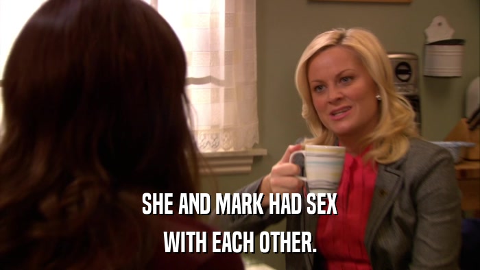 SHE AND MARK HAD SEX WITH EACH OTHER. 