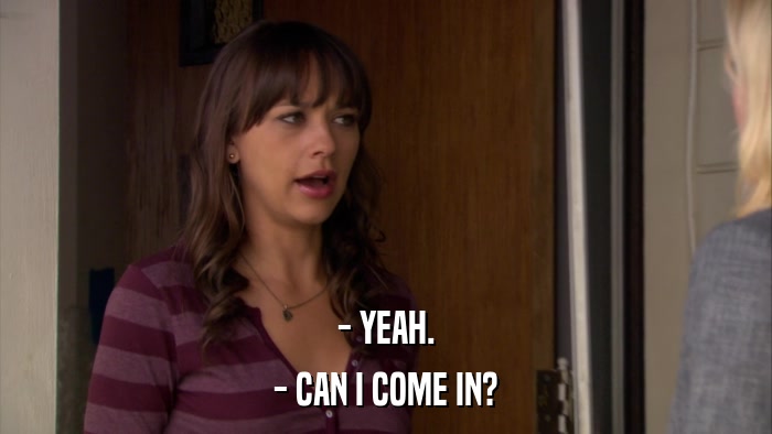 - YEAH. - CAN I COME IN? 