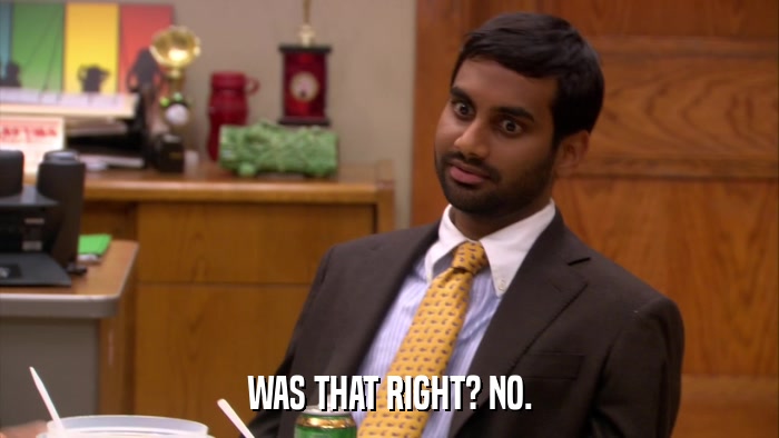 WAS THAT RIGHT? NO.  