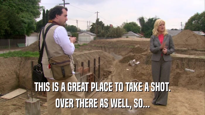 THIS IS A GREAT PLACE TO TAKE A SHOT. OVER THERE AS WELL, SO... 