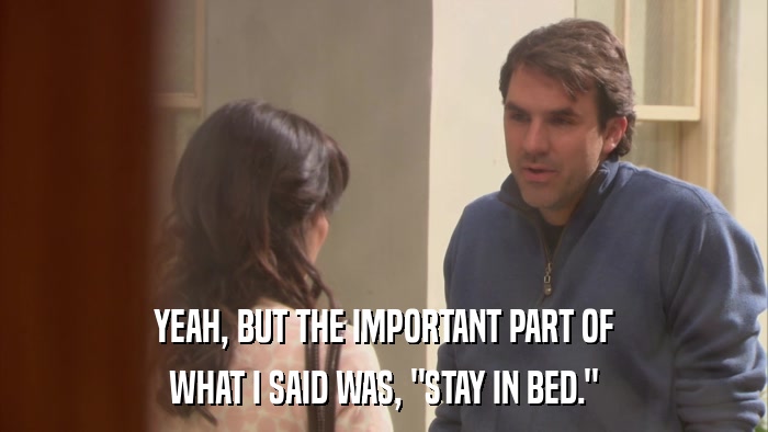 YEAH, BUT THE IMPORTANT PART OF WHAT I SAID WAS, 