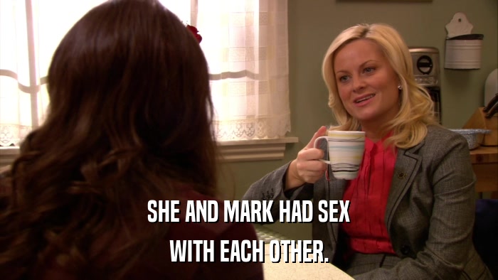 SHE AND MARK HAD SEX WITH EACH OTHER. 