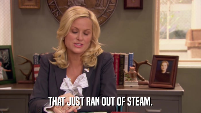 THAT JUST RAN OUT OF STEAM.  