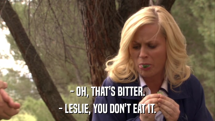 - OH, THAT'S BITTER. - LESLIE, YOU DON'T EAT IT. 