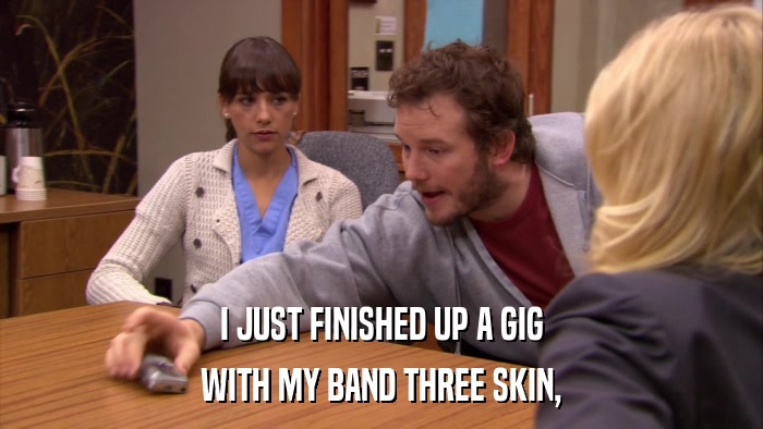 I JUST FINISHED UP A GIG WITH MY BAND THREE SKIN, 