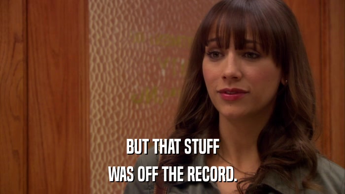 BUT THAT STUFF WAS OFF THE RECORD. 