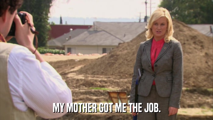 MY MOTHER GOT ME THE JOB.  