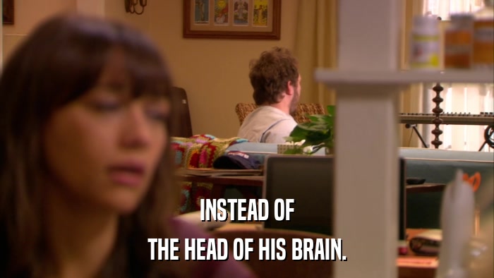 INSTEAD OF THE HEAD OF HIS BRAIN. 