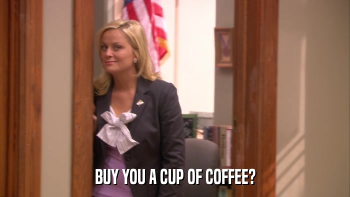 BUY YOU A CUP OF COFFEE?  