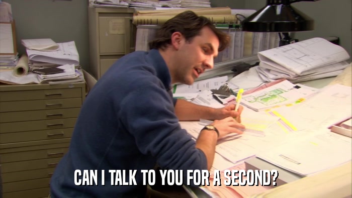 CAN I TALK TO YOU FOR A SECOND?  