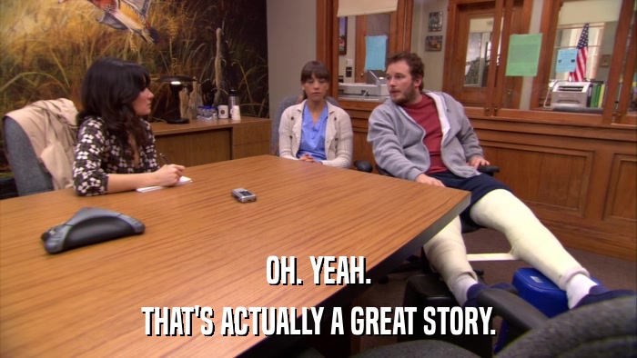 OH. YEAH. THAT'S ACTUALLY A GREAT STORY. 