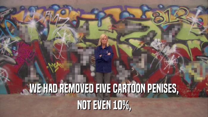 WE HAD REMOVED FIVE CARTOON PENISES, NOT EVEN 10%, 