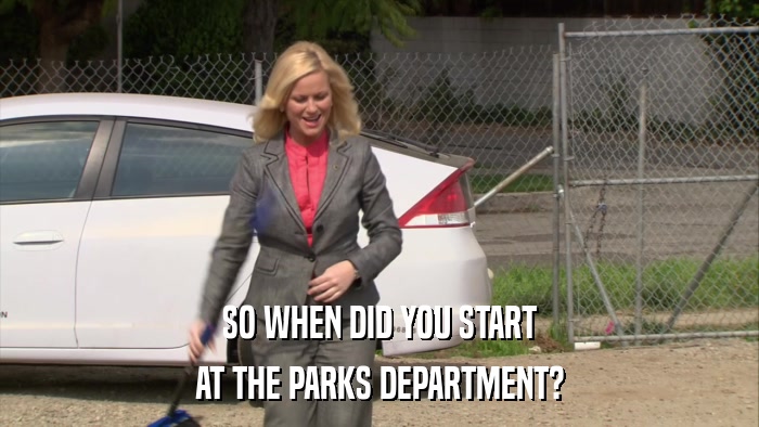 SO WHEN DID YOU START AT THE PARKS DEPARTMENT? 