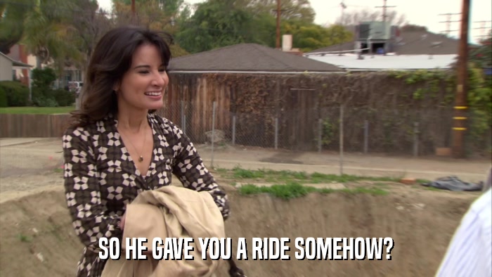 SO HE GAVE YOU A RIDE SOMEHOW?  