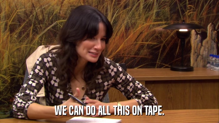 WE CAN DO ALL THIS ON TAPE.  
